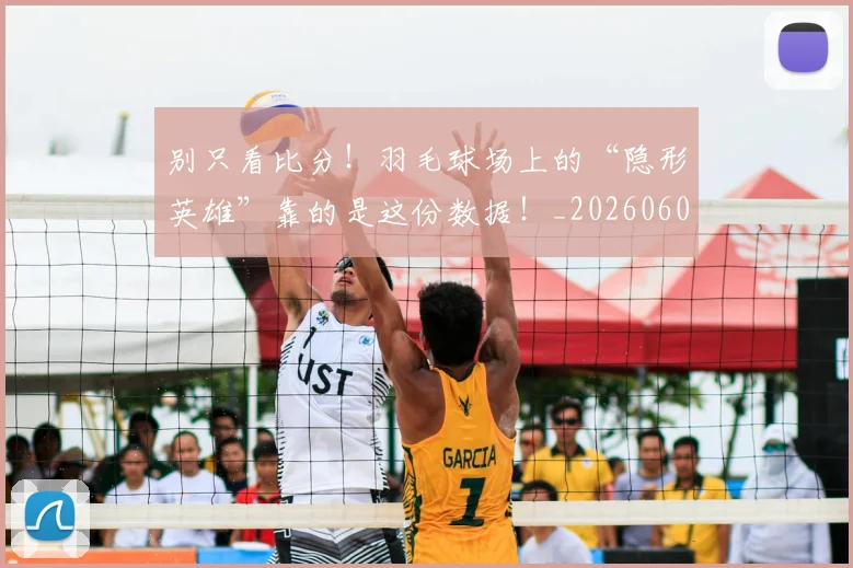 别只看比分!羽毛球场上的“隐形英雄”靠的是这份数据!_20260602212549