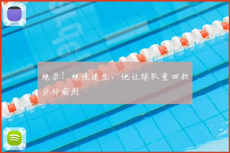绝杀!绝境逢生,他让球队重回积分榜前列