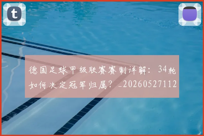 德国足球甲级联赛赛制详解:34轮如何决定冠军归属?_20260527112354