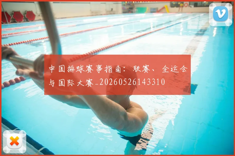 中国排球赛事指南:联赛、全运会与国际大赛_20260526143310